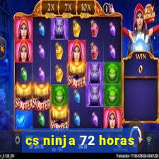 cs ninja 72 horas